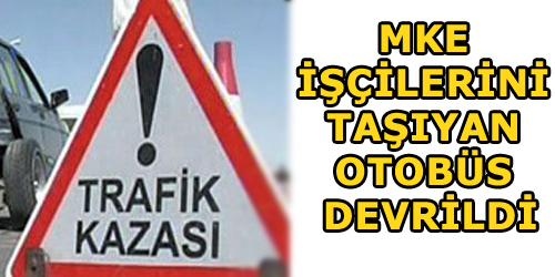 MKEK İşçilerini Taşıyan Otobüs Devrildi