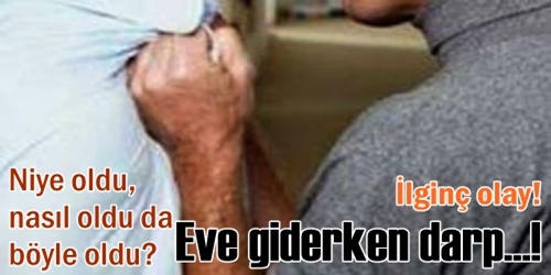 Evine giderken darp edildi