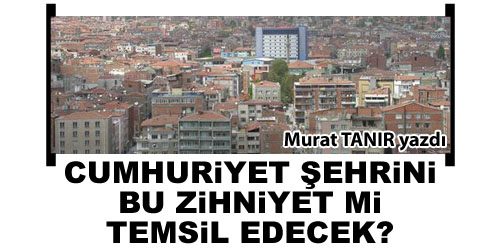 Kırıkkale`yi Temsil Eden Zihniyet