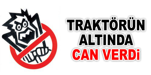 Traktörün Altında Can Verdi