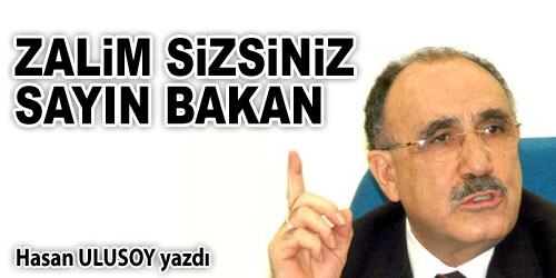 Zalim Sizsiniz Sayın Bakan