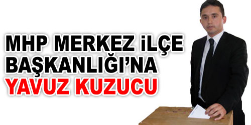 MHP`de Merkez İlçeye Kuzucu