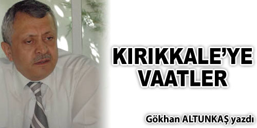 Kırıkkale`ye Vaatler