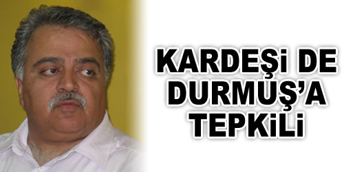 Kardeşi de Durmuş`a Tepkili