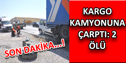 Kargo Kamyonuna Çarptı: 2 Ölü