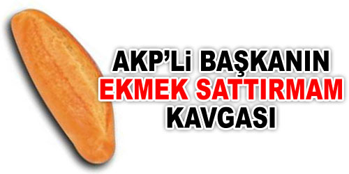 İlçe Başkanının Ekmek Kavgası
