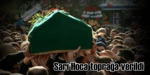 Sarı Hoca Toprağa Verildi