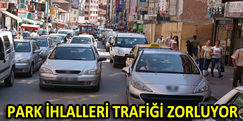 PARK İHLALLERİ TRAFİĞİ ZORLUYOR
