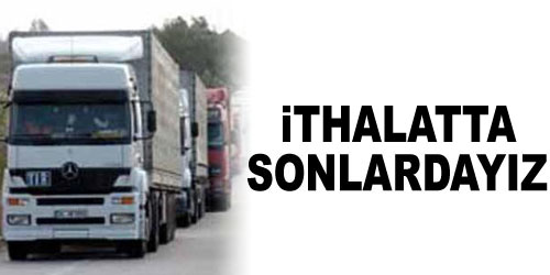 İthalatta Son Sıralardayız
