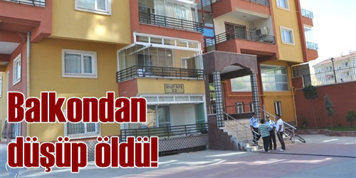 Balkondan düşüp öldü!