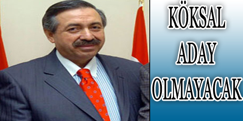 Köksal Aday Olmayacak