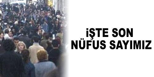 İşte Son Nüfus Sayımız
