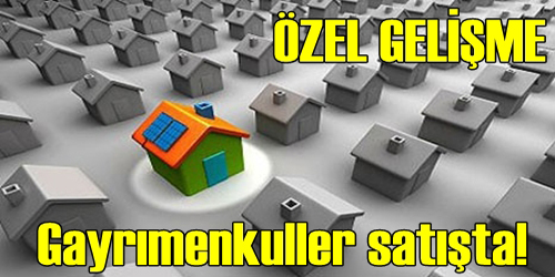 Gayrimenkuller Satışa Çıkarıldı