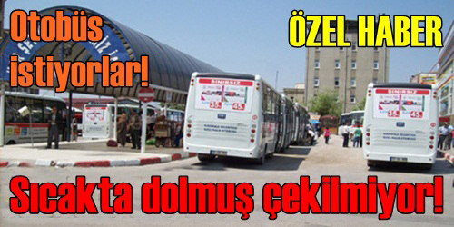 SICAKTA DOLMUŞ ÇEKİLMİYOR!