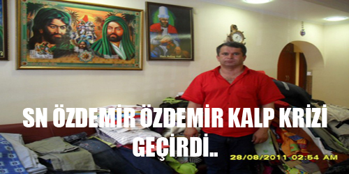 SN ÖZDEMİR ÖZDEMİR KALP KRİZİ GEÇİRDİ..