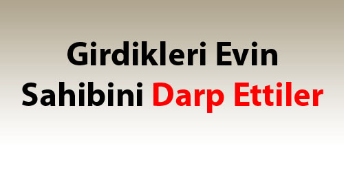 Girdikleri Evin Sahibini Darp Ettiler