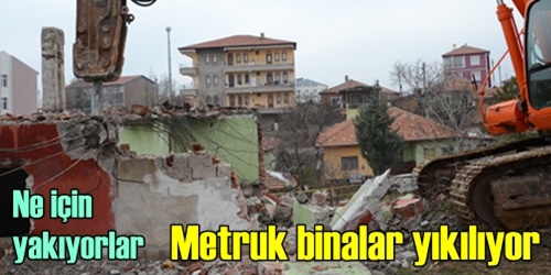 Metruk binalar yıkılıyor