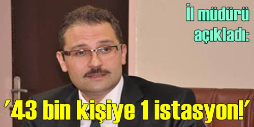 43 Bin Kişiye 1 İstasyon!