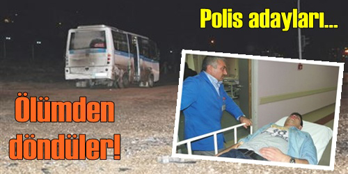 POLİS ADAYLARI ÖLÜMDEN DÖNDÜ