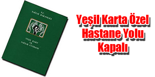 Yeşil Karta Özel Hastane Yolu Kapalı