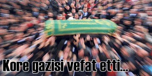 Kore Gazisi vefat etti