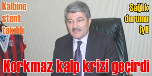 Korkmaz kalp krizi geçirdi