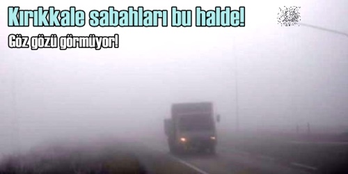 Kırıkkale`de yoğun sis etkili