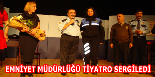 EMNİYET MÜDÜRLÜĞÜ TİYATRO SERGİLEDİ