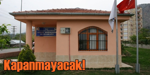 Muhtarlıklar Kapanmayacak 