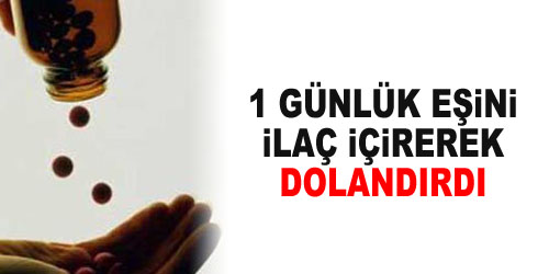 Eşine İlaç İçirip Dolandırdı