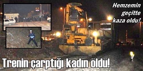 Trenin çarptığı kadın öldü!