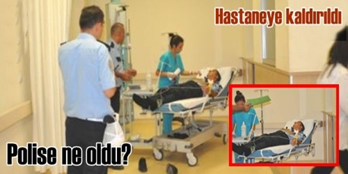 Polis rahatsızlandı!