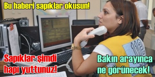 Lüzumsuz yere arayan yanar!