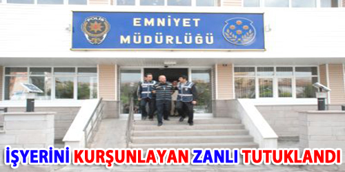 İşyerini Kurşunlayan Zanlı Tutuklandı