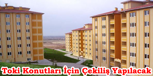 Toki Konutları İçin Çekiliş Yapılacak 