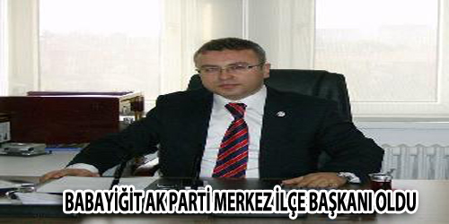 Babayiğit Ak Parti Merkez İlçe Başkanı Oldu. 