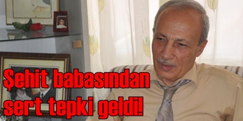 Şehit babası tepkili!