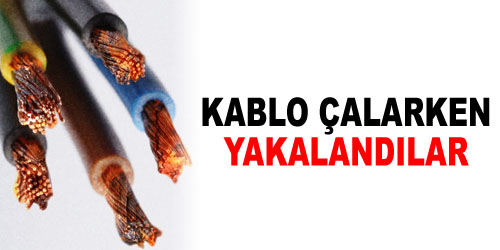 Kablo Hırsızları Yakalandı