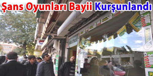 Şans Oyunları Bayii Kurşunlandı