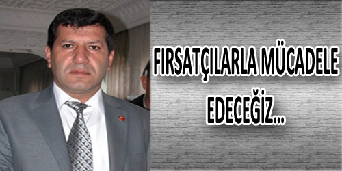Fırsatçılarla Mücadele Edeceğiz