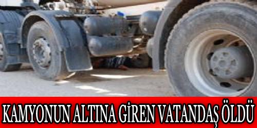 Kamyonun Altına Giren Vatandaş Öldü