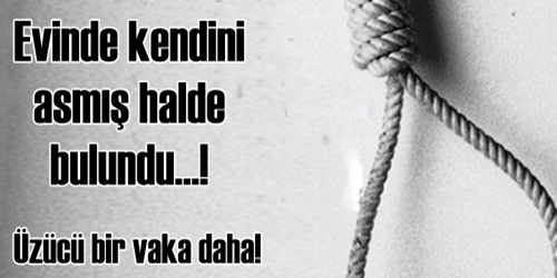 Evinde kendini asmış!