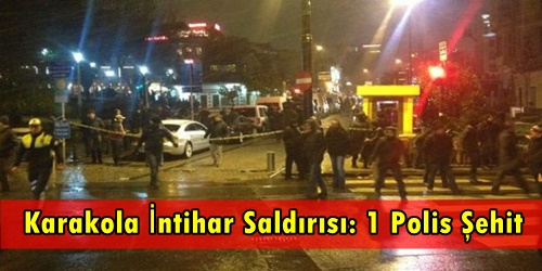 Karakola intihar saldırısı: 1 polis şehit