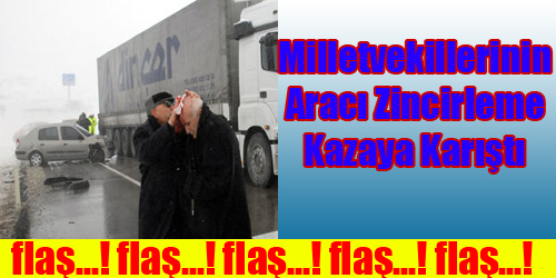 Milletvekillerinin Aracı Zincirleme Kazaya Karıştı