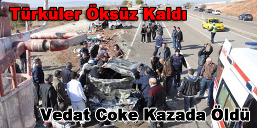 Vedat Coke Kazada Öldü