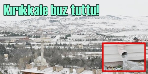 Kırıkkale adeta buz tuttu!