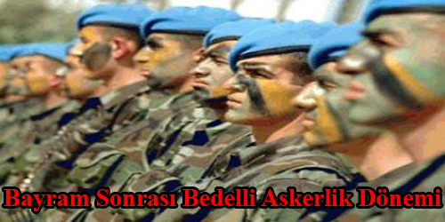 Bayram Sonrası Bedelli Askerlik Dönemi 