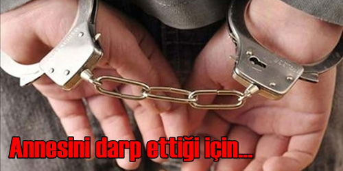 Annesini Darp Ettiği İddiasıyla Tutuklandı