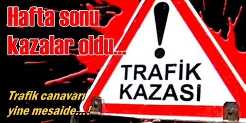 Hafta sonu kazalar oldu!