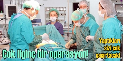  İlginç bir ameliyat oldu!